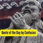Quote of the Day by Confucius, “When you see a worthy person, endeavor to emulate him. When you see an unworthy person, then….”